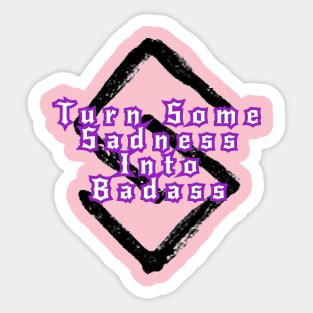 Turn Some Sadness Into Badass Sticker